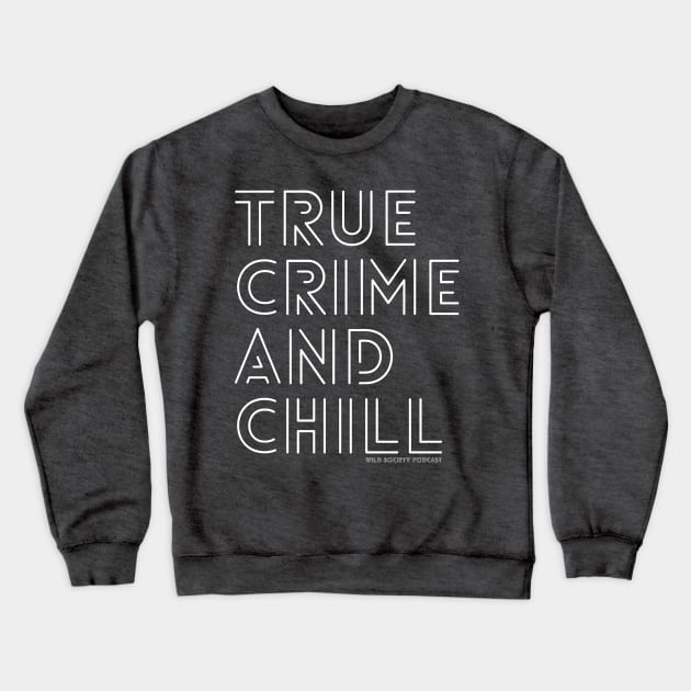 True Crime and Chill Wild Society Podcast Crewneck Sweatshirt by Wild Society Podcast